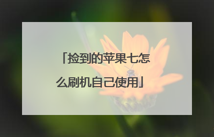 捡到的苹果七怎么刷机自己使用