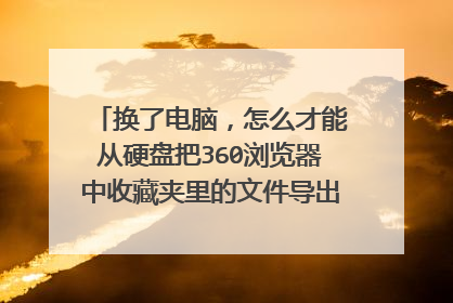 换了电脑，怎么才能从硬盘把360浏览器中收藏夹里的文件导出来？之前没备份