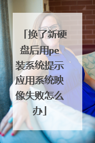 换了新硬盘后用pe装系统提示应用系统映像失败怎么办