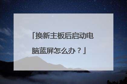 换新主板后启动电脑蓝屏怎么办?