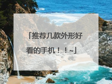 推荐几款外形好看的手机！！~