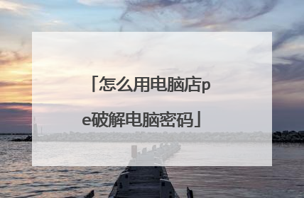 怎么用电脑店pe破解电脑密码
