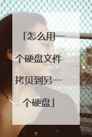 怎么用一个硬盘文件拷贝到另一个硬盘
