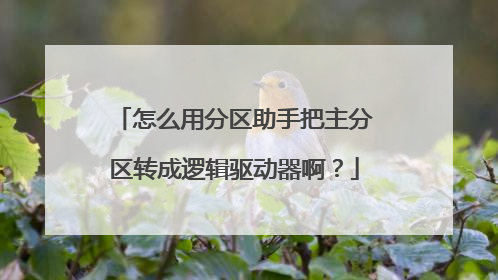 怎么用分区助手把主分区转成逻辑驱动器啊?
