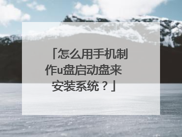 怎么用手机制作u盘启动盘来安装系统？