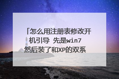 怎么用注册表修改开机引导 先是win7然后装了和XP的双系统 并用pe做了引导修复 然后开机就正