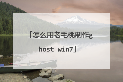 怎么用老毛桃制作ghost win7