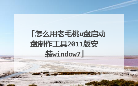 怎么用老毛桃u盘启动盘制作工具2011版安装window7