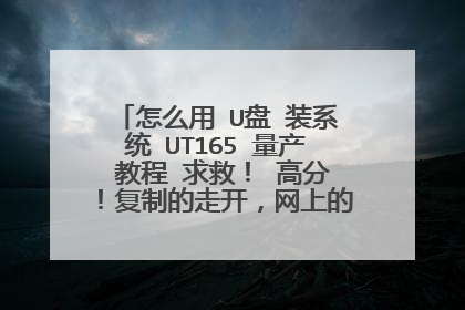 怎么用 U盘 装系统 UT165 量产 教程 求救！ 高分！复制的走开，网上的东西我都看个遍了