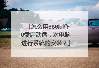 怎么用360制作U盘启动盘,对电脑进行系统的安装?