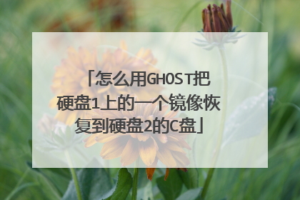 怎么用GHOST把硬盘1上的一个镜像恢复到硬盘2的C盘