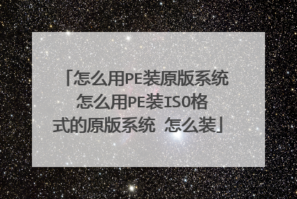 怎么用PE装原版系统 怎么用PE装ISO格式的原版系统 怎么装