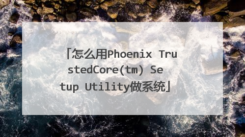 怎么用Phoenix TrustedCore(tm) Setup Utility做系统