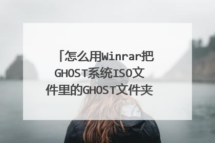 怎么用Winrar把GHOST系统ISO文件里的GHOST文件夹里的ylmf.gho文件提取出来?急~~!