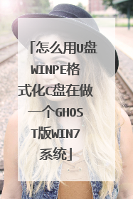 怎么用U盘WINPE格式化C盘在做一个GHOST版WIN7系统