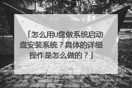 怎么用U盘做系统启动盘安装系统?具体的详细操作是怎么做的?