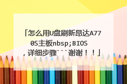 怎么用U盘刷新昂达A770S主板nbsp;BIOS,详细步骤```谢谢!!