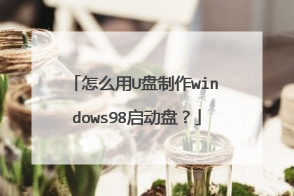 怎么用U盘制作windows98启动盘?
