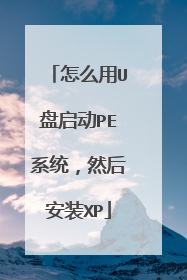 怎么用U盘启动PE系统，然后安装XP