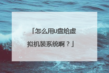 怎么用U盘给虚拟机装系统啊?
