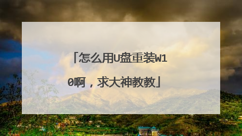 怎么用U盘重装W10啊,求大神教教