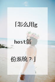 怎么用ghost备份系统?
