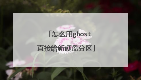 怎么用ghost直接给新硬盘分区