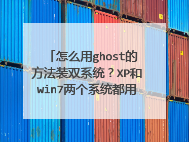 怎么用ghost的方法装双系统?XP和win7两个系统都用ghost的。