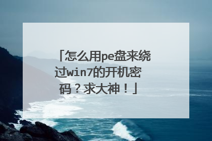 怎么用pe盘来绕过win7的开机密码?求大神!
