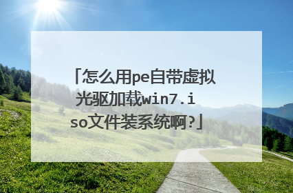 怎么用pe自带虚拟光驱加载win7.iso文件装系统啊?