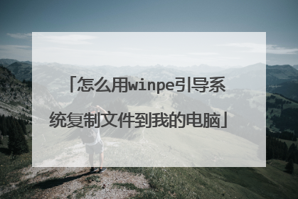 怎么用winpe引导系统复制文件到我的电脑