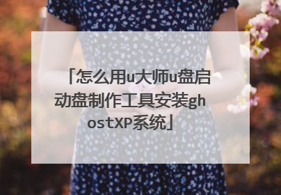 怎么用u大师u盘启动盘制作工具安装ghostXP系统