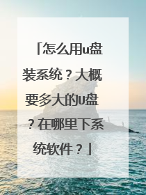 怎么用u盘装系统？大概要多大的U盘？在哪里下系统软件？