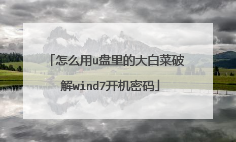 怎么用u盘里的大白菜破解wind7开机密码