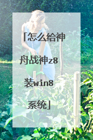 怎么给神舟战神z8装win8系统