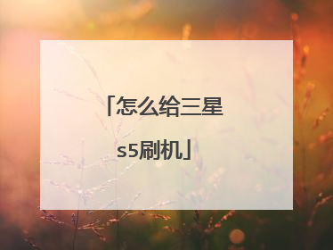 怎么给三星s5刷机