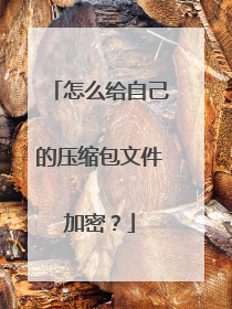 怎么给自己的压缩包文件加密?