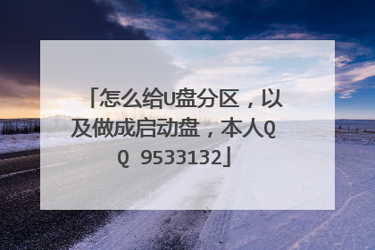 怎么给U盘分区，以及做成启动盘，本人QQ 9533132