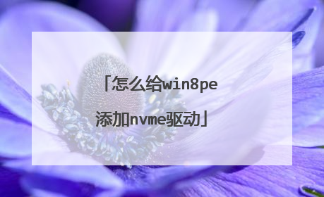 怎么给win8pe添加nvme驱动