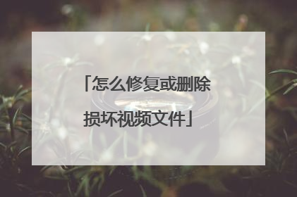 怎么修复或删除损坏视频文件