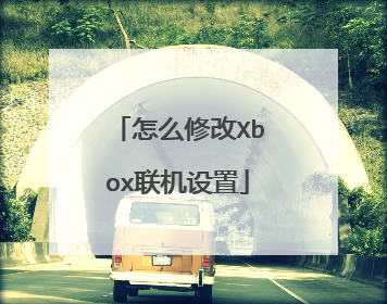 怎么修改Xbox联机设置