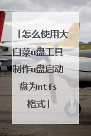怎么使用大白菜u盘工具制作u盘启动盘为ntfs格式