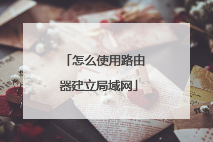 怎么使用路由器建立局域网