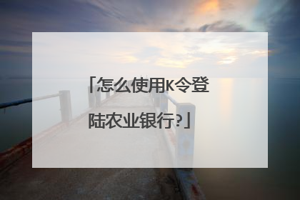 怎么使用K令登陆农业银行?