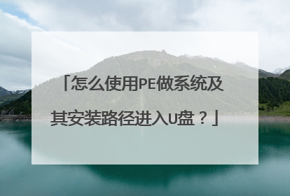 怎么使用PE做系统及其安装路径进入U盘?