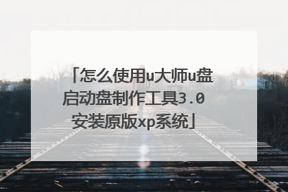 怎么使用u大师u盘启动盘制作工具3.0安装原版xp系统