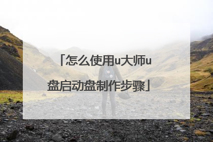 怎么使用u大师u盘启动盘制作步骤
