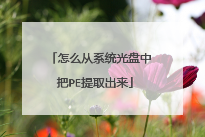 怎么从系统光盘中把PE提取出来