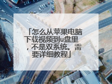 怎么从苹果电脑下载视频到u盘里,不是双系统。需要详细教程