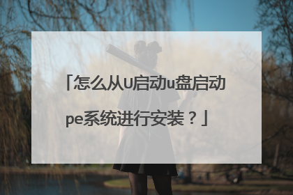 怎么从U启动u盘启动pe系统进行安装？